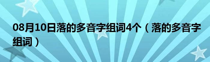 08月10日落的多音字组词4个（落的多音字组词）