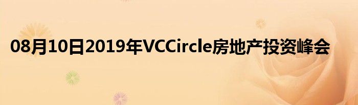 08月10日2019年VCCircle房地产投资峰会