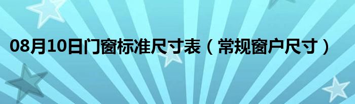 08月10日门窗标准尺寸表（常规窗户尺寸）