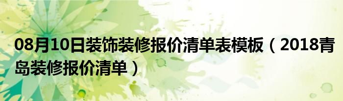 08月10日装饰装修报价清单表模板（2018青岛装修报价清单）