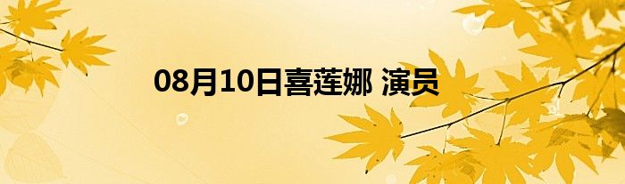 08月10日喜莲娜 演员