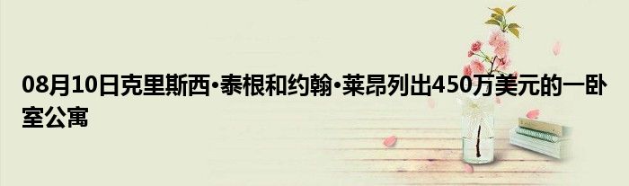 08月10日克里斯西·泰根和约翰·莱昂列出450万美元的一卧室公寓