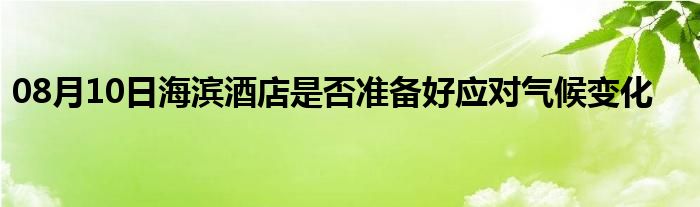 08月10日海滨酒店是否准备好应对气候变化