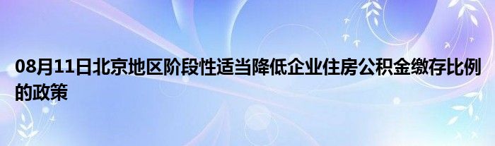 08月11日北京地区阶段性适当降低企业住房公积金缴存比例的政策