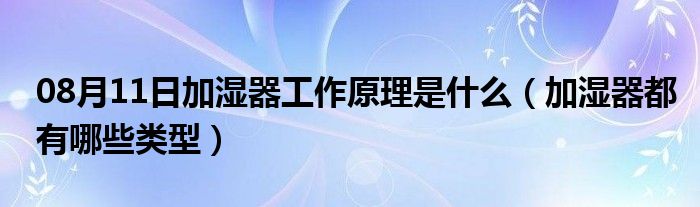 08月11日加湿器工作原理是什么（加湿器都有哪些类型）