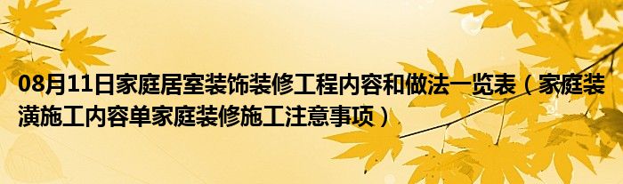 08月11日家庭居室装饰装修工程内容和做法一览表（家庭装潢施工内容单家庭装修施工注意事项）