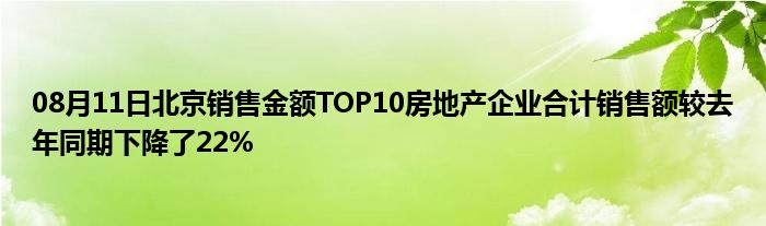 08月11日北京销售金额TOP10房地产企业合计销售额较去年同期下降了22%