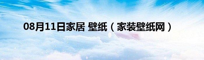 08月11日家居 壁纸（家装壁纸网）