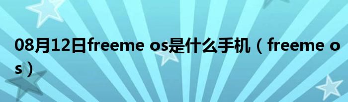 08月12日freeme os是什么手机（freeme os）