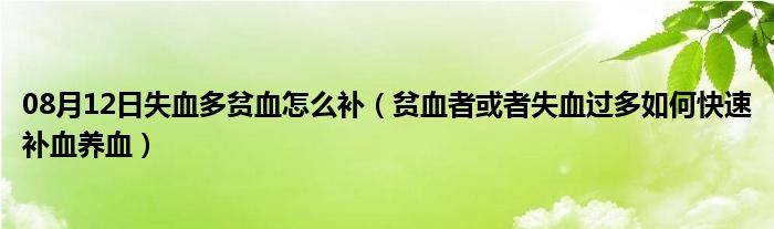 08月12日失血多贫血怎么补（贫血者或者失血过多如何快速补血养血）