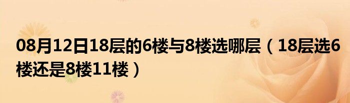 08月12日18层的6楼与8楼选哪层（18层选6楼还是8楼11楼）