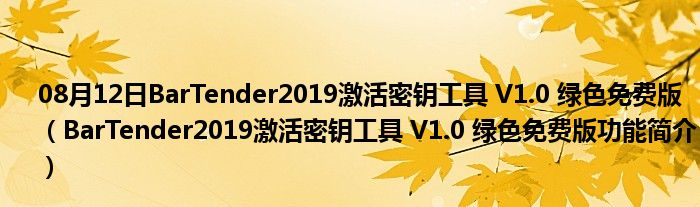 08月12日BarTender2019激活密钥工具 V1.0 绿色免费版（BarTender2019激活密钥工具 V1.0 绿色免费版功能简介）