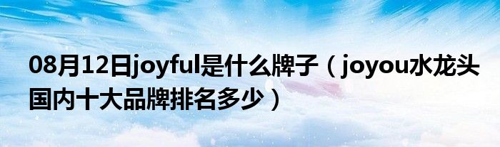 08月12日joyful是什么牌子（joyou水龙头国内十大品牌排名多少）