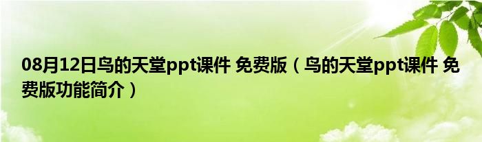 08月12日鸟的天堂ppt课件 免费版（鸟的天堂ppt课件 免费版功能简介）