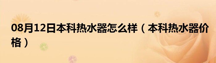 08月12日本科热水器怎么样（本科热水器价格）