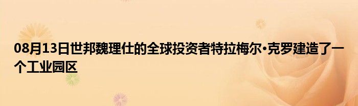 08月13日世邦魏理仕的全球投资者特拉梅尔·克罗建造了一个工业园区