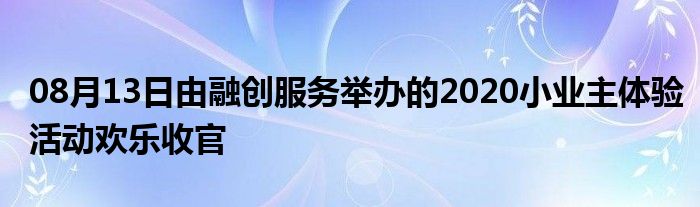 08月13日由融创服务举办的2020小业主体验活动欢乐收官