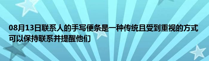 08月13日联系人的手写便条是一种传统且受到重视的方式 可以保持联系并提醒他们