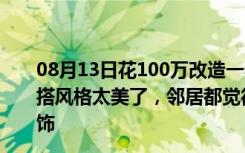 08月13日花100万改造一套454.43平的四居室老房子。混搭风格太美了，邻居都觉得是走错门了！-保利西山林宇装饰