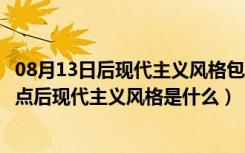 08月13日后现代主义风格包括哪些（后现代主义装修风格特点后现代主义风格是什么）