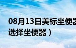 08月13日美标坐便器价格（美标怎么样如何选择坐便器）