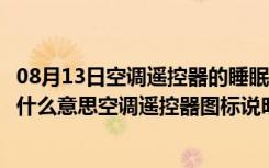 08月13日空调遥控器的睡眠是什么意思（空调遥控器睡眠是什么意思空调遥控器图标说明）