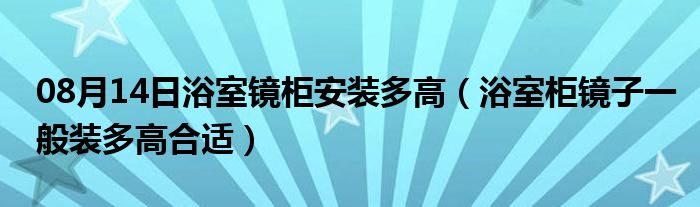 08月14日浴室镜柜安装多高（浴室柜镜子一般装多高合适）