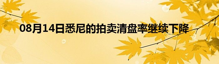 08月14日悉尼的拍卖清盘率继续下降