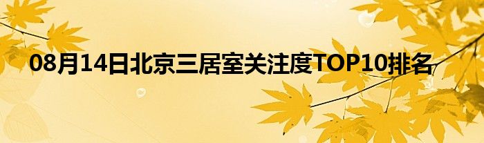 08月14日北京三居室关注度TOP10排名