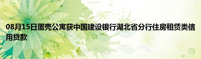 08月15日蛋壳公寓获中国建设银行湖北省分行住房租赁类信用贷款