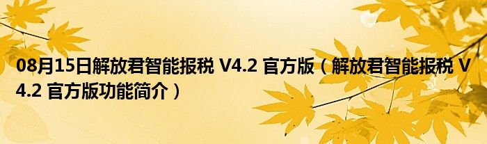 08月15日解放君智能报税 V4.2 官方版（解放君智能报税 V4.2 官方版功能简介）