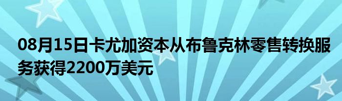 08月15日卡尤加资本从布鲁克林零售转换服务获得2200万美元