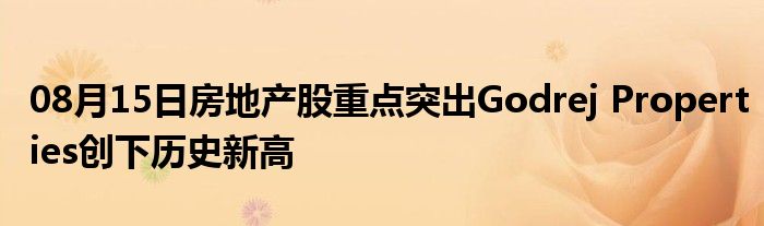 08月15日房地产股重点突出Godrej Properties创下历史新高