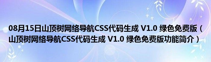 08月15日山顶树网络导航CSS代码生成 V1.0 绿色免费版（山顶树网络导航CSS代码生成 V1.0 绿色免费版功能简介）