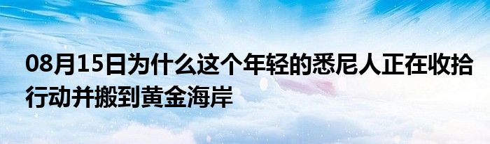 08月15日为什么这个年轻的悉尼人正在收拾行动并搬到黄金海岸