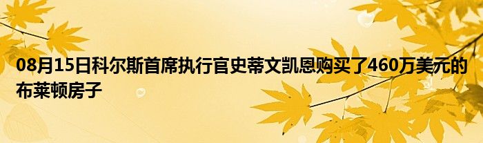 08月15日科尔斯首席执行官史蒂文凯恩购买了460万美元的布莱顿房子