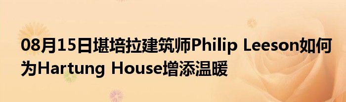 08月15日堪培拉建筑师Philip Leeson如何为Hartung House增添温暖