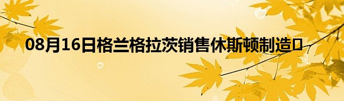 08月16日格兰格拉茨销售休斯顿制造�