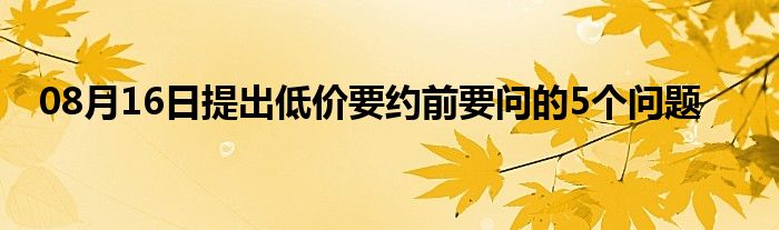 08月16日提出低价要约前要问的5个问题