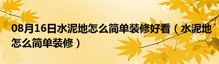 08月16日水泥地怎么简单装修好看（水泥地怎么简单装修）