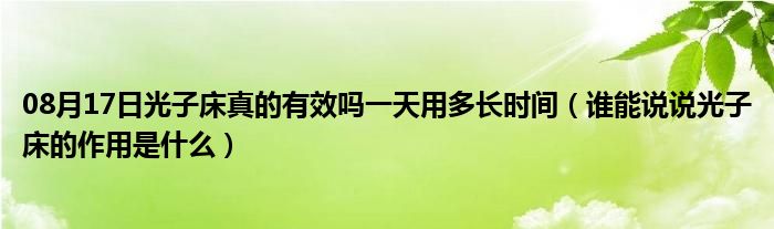 08月17日光子床真的有效吗一天用多长时间（谁能说说光子床的作用是什么）