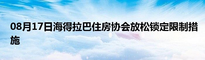 08月17日海得拉巴住房协会放松锁定限制措施