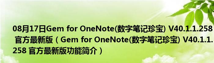 08月17日Gem for OneNote(数字笔记珍宝) V40.1.1.258 官方最新版（Gem for OneNote(数字笔记珍宝) V40.1.1.258 官方最新版功能简介）