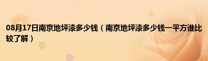 08月17日南京地坪漆多少钱（南京地坪漆多少钱一平方谁比较了解）