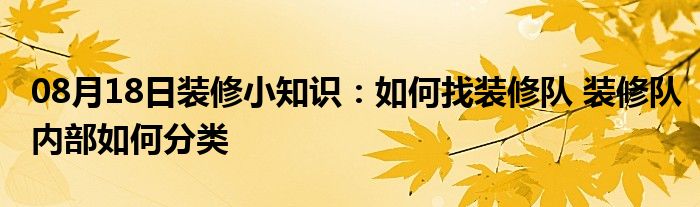 08月18日装修小知识：如何找装修队 装修队内部如何分类