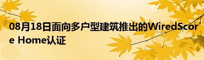 08月18日面向多户型建筑推出的WiredScore Home认证