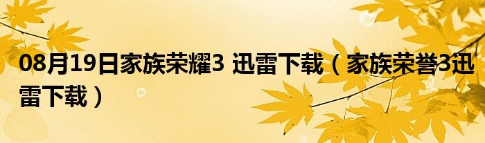 08月19日家族荣耀3 迅雷下载（家族荣誉3迅雷下载）