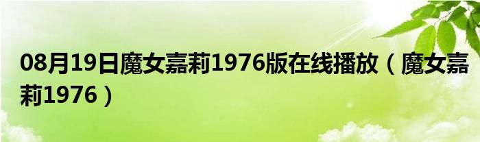 08月19日魔女嘉莉1976版在线播放（魔女嘉莉1976）