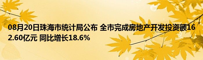 08月20日珠海市统计局公布 全市完成房地产开发投资额162.60亿元 同比增长18.6%