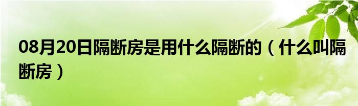 08月20日隔断房是用什么隔断的（什么叫隔断房）